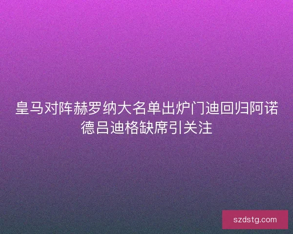 皇马对阵赫罗纳大名单出炉门迪回归阿诺德吕迪格缺席引关注